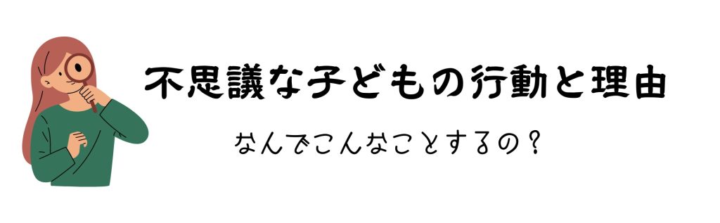 不思議な子どもの行動と理由