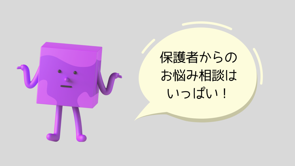 保護者からのお悩み相談はいっぱい！